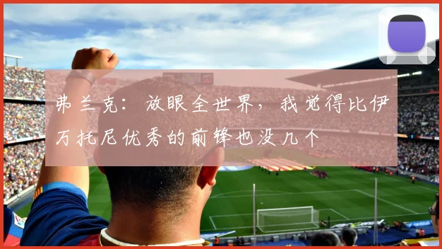 弗兰克：放眼全世界，我觉得比伊万托尼优秀的前锋也没几个