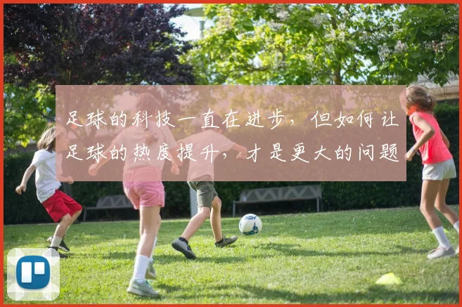 足球的科技一直在进步，但如何让足球的热度提升，才是更大的问题