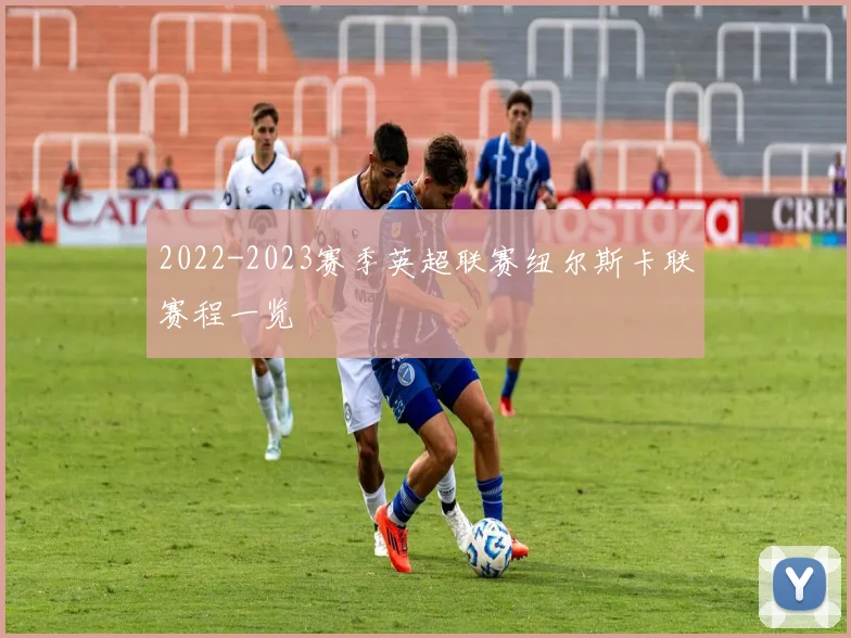2022-2023赛季英超联赛纽尔斯卡联赛程一览